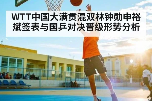 WTT中国大满贯混双林钟勋申裕斌签表与国乒对决晋级形势分析